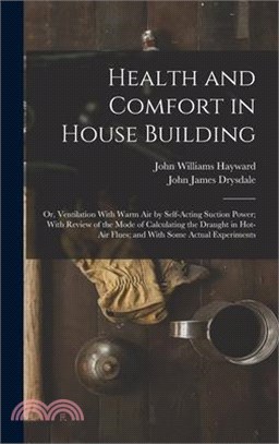 Health and Comfort in House Building: Or, Ventilation With Warm Air by Self-Acting Suction Power; With Review of the Mode of Calculating the Draught i