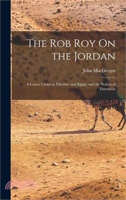 The Rob Roy On the Jordan: A Canoe Cruise in Palestine and Egypt, and the Waters of Damascus