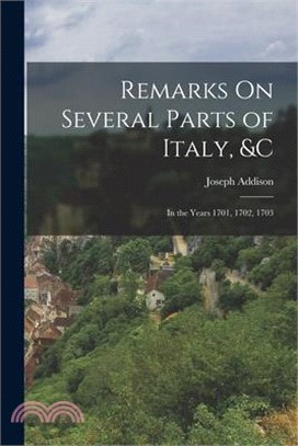 Remarks On Several Parts of Italy, &c: In the Years 1701, 1702, 1703