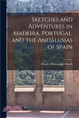 Sketches and Adventures in Madeira, Portugal, and the Andalusias of Spain