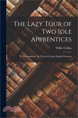 The Lazy Tour of Two Idle Apprentices: No Thoroughfare. the Perils of Certain English Prisoners