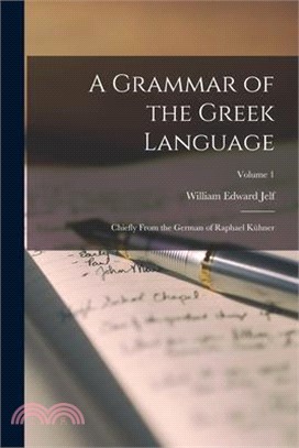 A Grammar of the Greek Language: Chiefly From the German of Raphael Kühner; Volume 1
