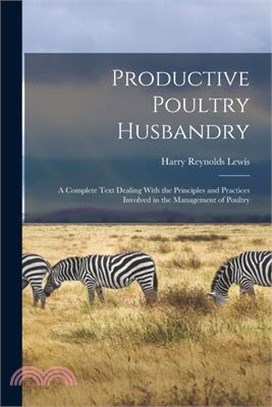 Productive Poultry Husbandry: A Complete Text Dealing With the Principles and Practices Involved in the Management of Poultry