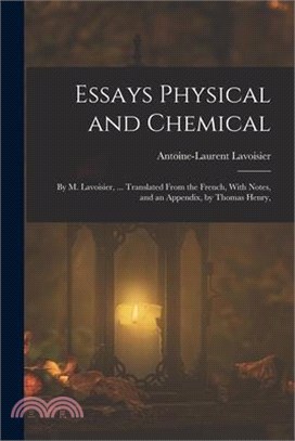 Essays Physical and Chemical: By M. Lavoisier, ... Translated From the French, With Notes, and an Appendix, by Thomas Henry,