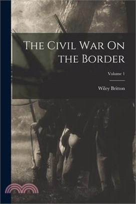 The Civil War On the Border; Volume 1