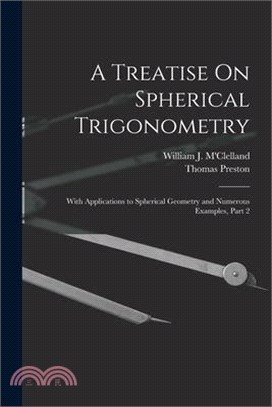 A Treatise On Spherical Trigonometry: With Applications to Spherical Geometry and Numerous Examples, Part 2