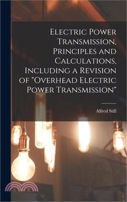 Electric Power Transmission, Principles and Calculations, Including a Revision of Overhead Electric Power Transmission