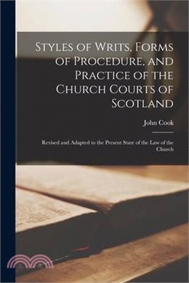 Styles of Writs, Forms of Procedure, and Practice of the Church Courts of Scotland: Revised and Adapted to the Present State of the law of the Church