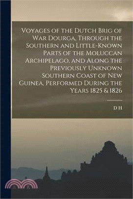 Voyages of the Dutch Brig of war Dourga, Through the Southern and Little-known Parts of the Moluccan Archipelago, and Along the Previously Unknown Sou