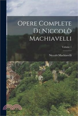 Opere Complete Di Niccolò Machiavelli; Volume 1