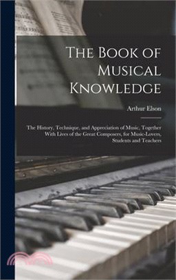 The Book of Musical Knowledge; the History, Technique, and Appreciation of Music, Together With Lives of the Great Composers, for Music-lovers, Studen