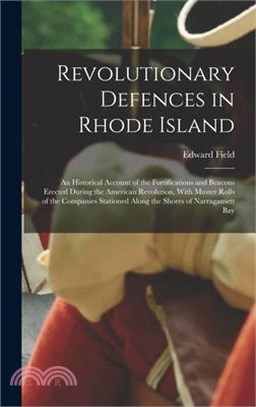 Revolutionary Defences in Rhode Island; an Historical Account of the Fortifications and Beacons Erected During the American Revolution, With Muster Ro