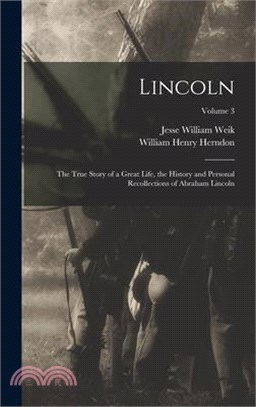 Lincoln; the True Story of a Great Life, the History and Personal Recollections of Abraham Lincoln; Volume 3