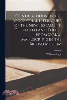 Contributions to the Apocryphal Literature of the New Testament, Collected and Edited From Syriac Manuscripts in the British Museum