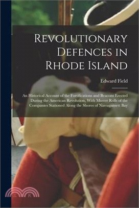 Revolutionary Defences in Rhode Island; an Historical Account of the Fortifications and Beacons Erected During the American Revolution, With Muster Ro