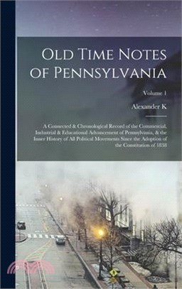 Old Time Notes of Pennsylvania; a Connected & Chronological Record of the Commercial, Industrial & Educational Advancement of Pennsylvania, & the Inne