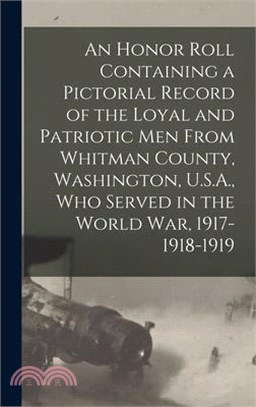 An Honor Roll Containing a Pictorial Record of the Loyal and Patriotic men From Whitman County, Washington, U.S.A., who Served in the World war, 1917-