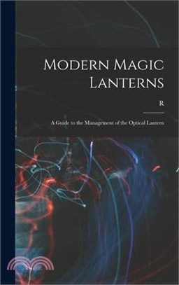 Modern Magic Lanterns; a Guide to the Management of the Optical Lantern