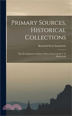 Primary Sources, Historical Collections: The Development of China, With a Foreword by T. S. Wentworth