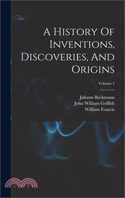 A History Of Inventions, Discoveries, And Origins; Volume 1