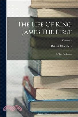 The Life Of King James The First: In Two Volumes; Volume 2