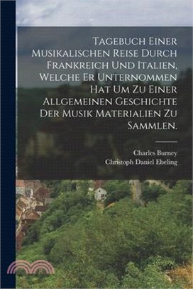 Tagebuch einer Musikalischen Reise durch Frankreich und Italien, welche er unternommen hat um zu einer allgemeinen Geschichte der Musik Materialien zu