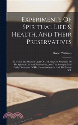 Experiments Of Spiritual Life & Health, And Their Preservatives: In Which The Weakest Child Of God May Get Assurance Of His Spiritual Life And Blessed
