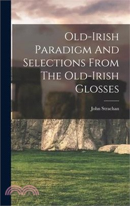 Old-irish Paradigm And Selections From The Old-irish Glosses