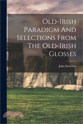 Old-irish Paradigm And Selections From The Old-irish Glosses