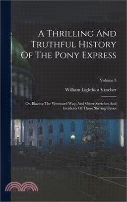 A Thrilling And Truthful History Of The Pony Express: Or, Blazing The Westward Way, And Other Sketches And Incidents Of Those Stirring Times; Volume 3