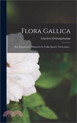 Flora Gallica: Seu, Enumeratio Plantarum In Gallia Sponte Nascentium...