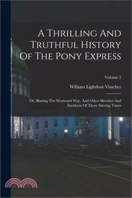 A Thrilling And Truthful History Of The Pony Express: Or, Blazing The Westward Way, And Other Sketches And Incidents Of Those Stirring Times; Volume 3