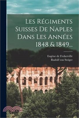 Les Régiments Suisses De Naples Dans Les Années 1848 & 1849...