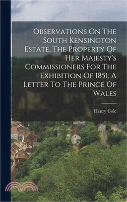 Observations On The South Kensington Estate, The Property Of Her Majesty's Commissioners For The Exhibition Of 1851, A Letter To The Prince Of Wales