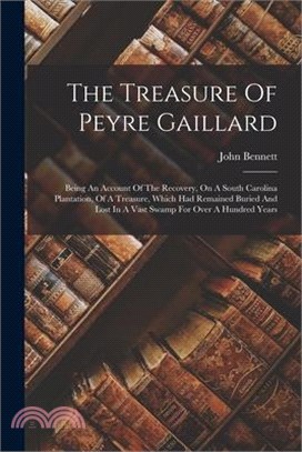 The Treasure Of Peyre Gaillard: Being An Account Of The Recovery, On A South Carolina Plantation, Of A Treasure, Which Had Remained Buried And Lost In