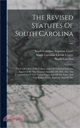 The Revised Statutes Of South Carolina ...: The Code Of Civil Procedure, And The Criminal Statutes. Approved By The General Assembly Of 1893. Also The