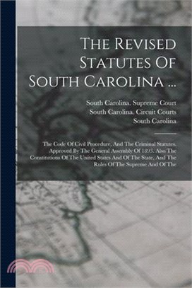 The Revised Statutes Of South Carolina ...: The Code Of Civil Procedure, And The Criminal Statutes. Approved By The General Assembly Of 1893. Also The