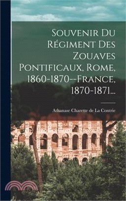 Souvenir Du Régiment Des Zouaves Pontificaux, Rome, 1860-1870--france, 1870-1871...