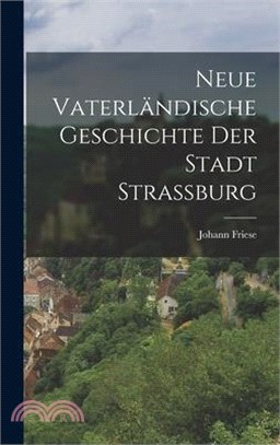 Neue Vaterländische Geschichte Der Stadt Straßburg