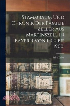 Stammbaum und Chronik der Familie Zeller aus Martinszell in Bayern von 1500 bis 1900.