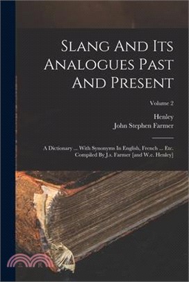 Slang And Its Analogues Past And Present: A Dictionary ... With Synonyms In English, French ... Etc. Compiled By J.s. Farmer [and W.e. Henley]; Volume