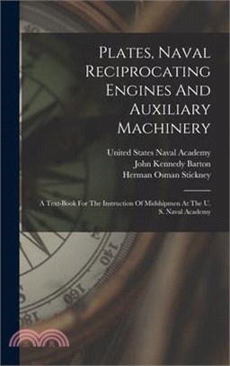 Plates, Naval Reciprocating Engines And Auxiliary Machinery: A Text-book For The Instruction Of Midshipmen At The U. S. Naval Academy