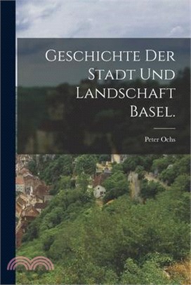 Geschichte der Stadt und Landschaft Basel.
