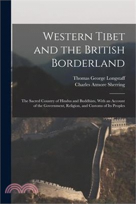 Western Tibet and the British Borderland; the Sacred Country of Hindus and Buddhists, With an Account of the Government, Religion, and Customs of Its