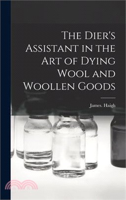 The Dier's Assistant in the Art of Dying Wool and Woollen Goods