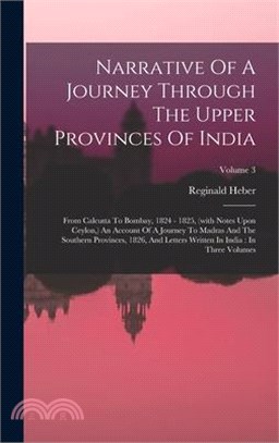 Narrative Of A Journey Through The Upper Provinces Of India: From Calcutta To Bombay, 1824 - 1825, (with Notes Upon Ceylon, ) An Account Of A Journey