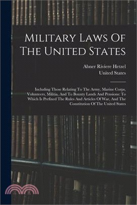 Military Laws Of The United States: Including Those Relating To The Army, Marine Corps, Volunteers, Militia, And To Bounty Lands And Pensions: To Whic