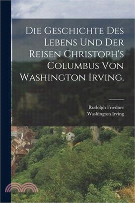 Die Geschichte des Lebens und der Reisen Christoph's Columbus von Washington Irving.
