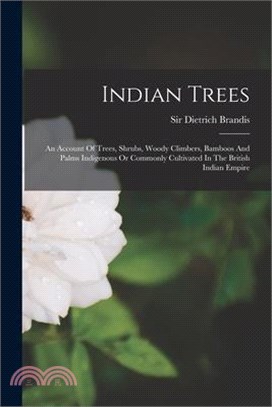 Indian Trees: An Account Of Trees, Shrubs, Woody Climbers, Bamboos And Palms Indigenous Or Commonly Cultivated In The British Indian