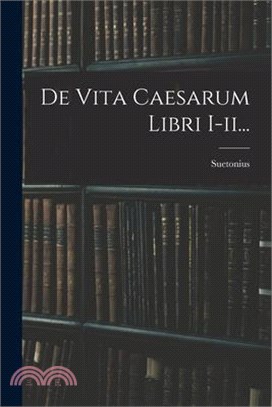 De Vita Caesarum Libri I-ii...